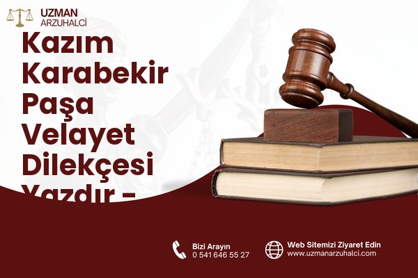 Kazım Karabekir Paşa Velayet Dilekçesi Yazdır - Sarıyer