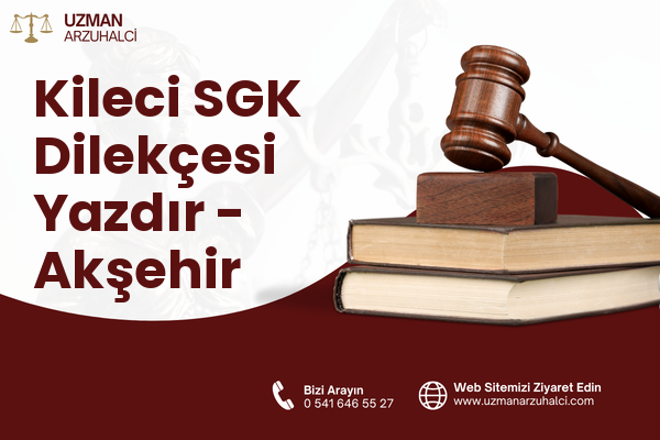 Kileci SGK Dilekçesi Yazdır - Akşehir