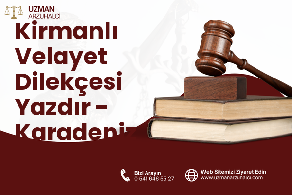 Kirmanlı Velayet Dilekçesi Yazdır - Karadeniz Ereğli