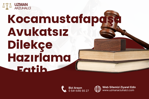 Kocamustafapaşa Avukatsız Dilekçe Hazırlama - Fatih