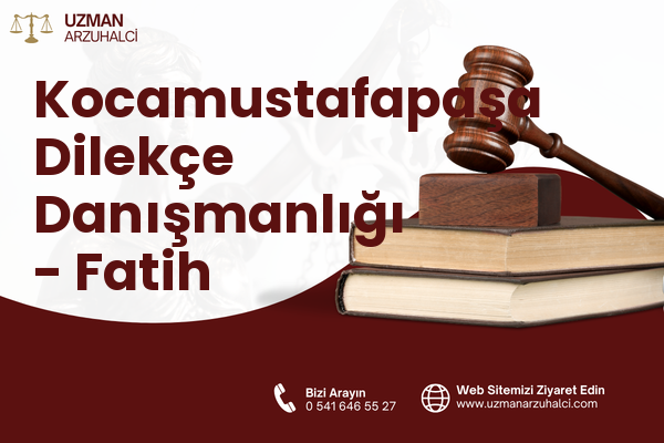 Kocamustafapaşa Dilekçe Danışmanlığı - Fatih