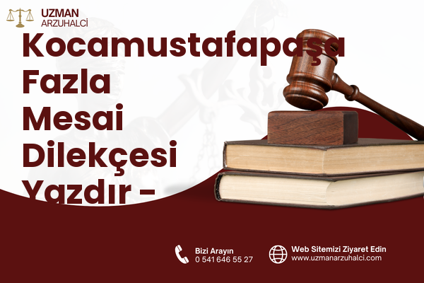 Kocamustafapaşa Fazla Mesai Dilekçesi Yazdır - Fatih