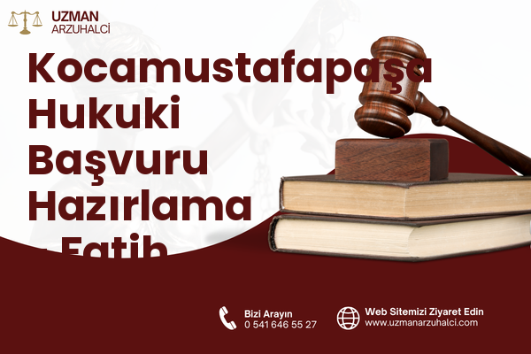 Kocamustafapaşa Hukuki Başvuru Hazırlama - Fatih
