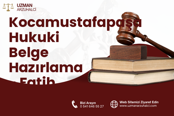 Kocamustafapaşa Hukuki Belge Hazırlama - Fatih