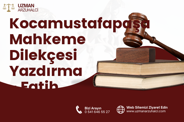 Kocamustafapaşa Mahkeme Dilekçesi Yazdırma - Fatih