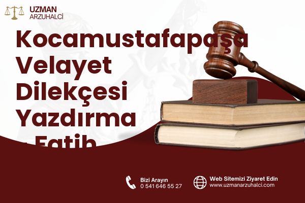 Kocamustafapaşa Velayet Dilekçesi Yazdırma - Fatih