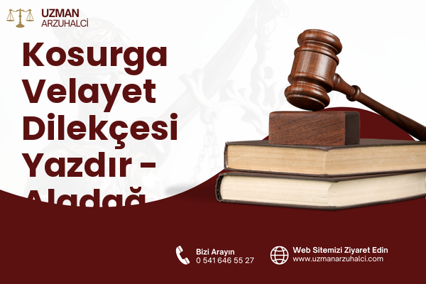 Kosurga Velayet Dilekçesi Yazdır - Aladağ