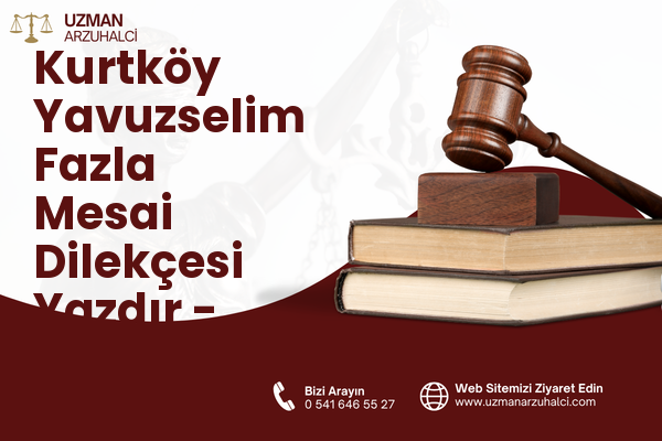 Kurtköy Yavuzselim Fazla Mesai Dilekçesi Yazdır - Sapanca