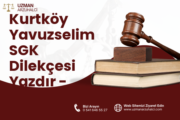 Kurtköy Yavuzselim SGK Dilekçesi Yazdır - Sapanca