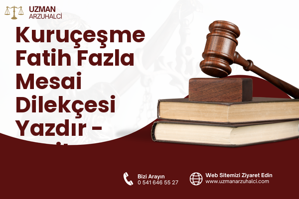 Kuruçeşme Fatih Fazla Mesai Dilekçesi Yazdır - İzmit