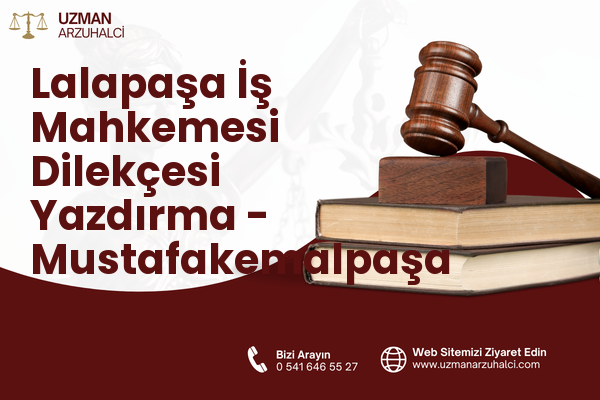 Lalapaşa İş Mahkemesi Dilekçesi Yazdırma - Mustafakemalpaşa
