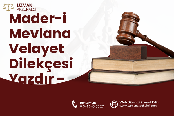 Mader-i Mevlana Velayet Dilekçesi Yazdır - Merkez