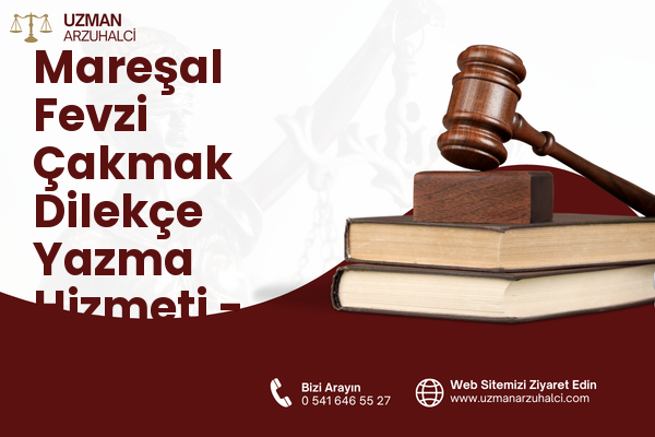 Mareşal Fevzi Çakmak Dilekçe Yazma Hizmeti - Turhal