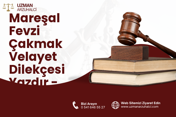 Mareşal Fevzi Çakmak Velayet Dilekçesi Yazdır - Turhal