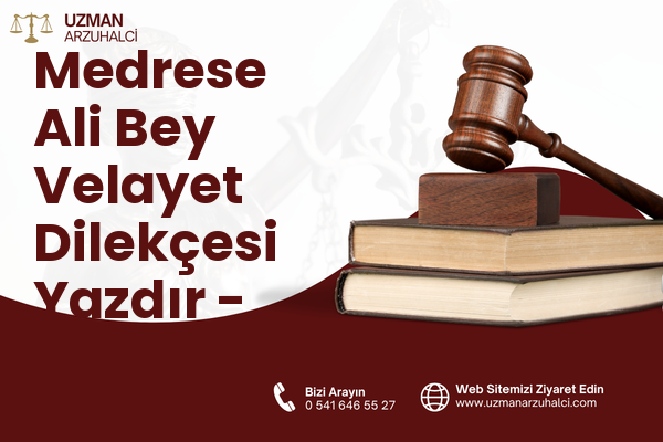 Medrese Ali Bey Velayet Dilekçesi Yazdır - Merkez