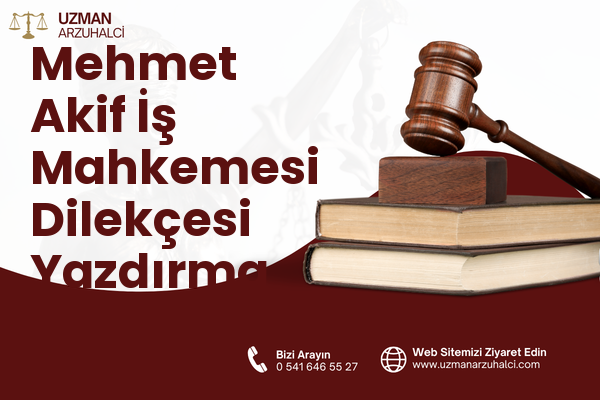 Mehmet Akif İş Mahkemesi Dilekçesi Yazdırma - Merkez