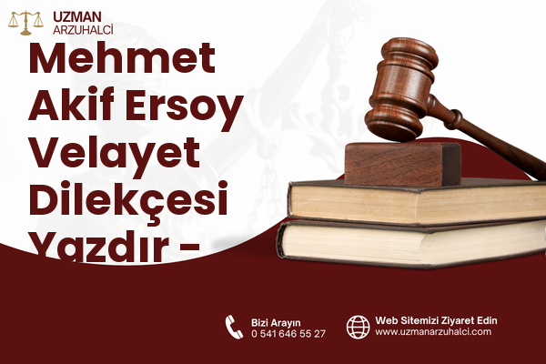 Mehmet Akif Ersoy Velayet Dilekçesi Yazdır - Sarıçam