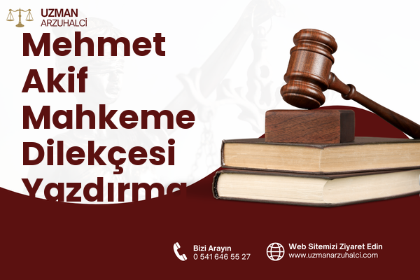 Mehmet Akif Mahkeme Dilekçesi Yazdırma - Merkez