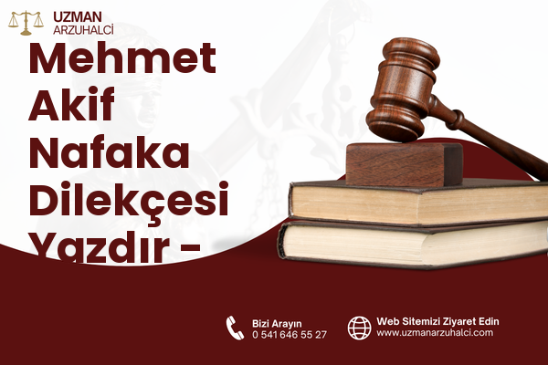 Mehmet Akif Nafaka Dilekçesi Yazdır - Merkez