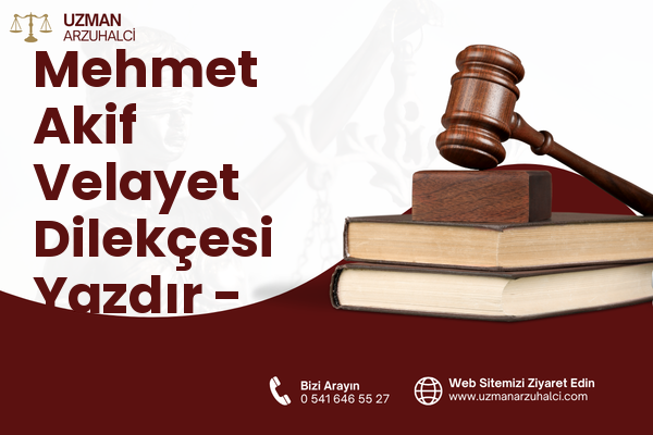 Mehmet Akif Velayet Dilekçesi Yazdır - Merkez