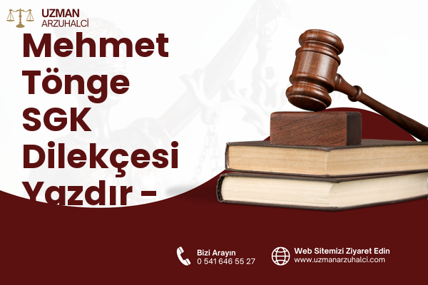 Mehmet Tönge SGK Dilekçesi Yazdır - Merkez