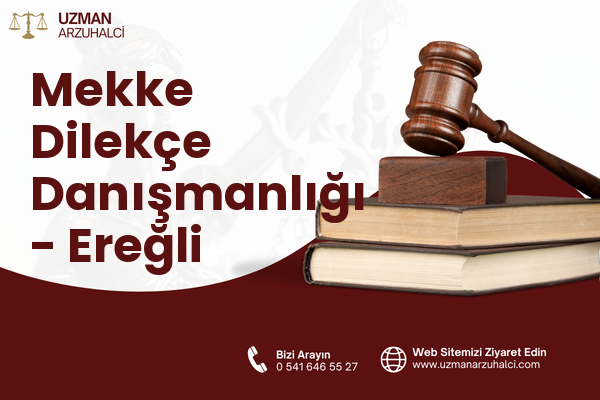 Mekke Dilekçe Danışmanlığı - Ereğli