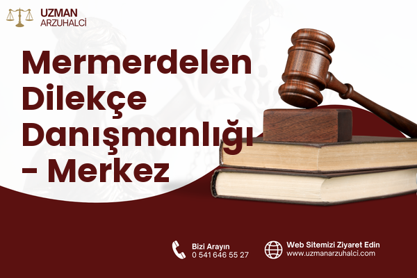Mermerdelen Dilekçe Danışmanlığı - Merkez