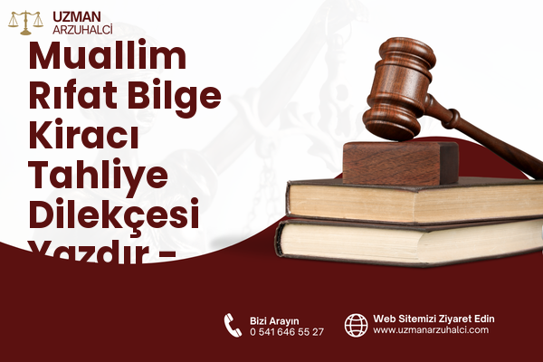 Muallim Rıfat Bilge Kiracı Tahliye Dilekçesi Yazdır - Merkez