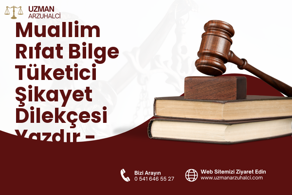 Muallim Rıfat Bilge Tüketici Şikayet Dilekçesi Yazdır - Merkez