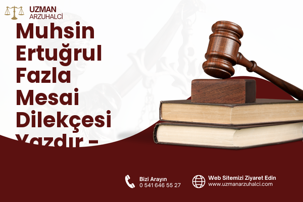 Muhsin Ertuğrul Fazla Mesai Dilekçesi Yazdır - Çankaya