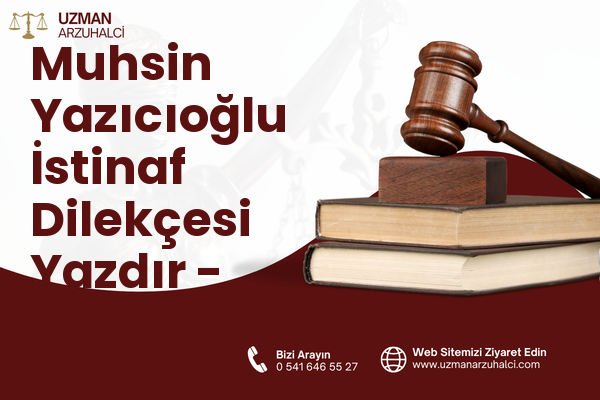 Muhsin Yazıcıoğlu İstinaf Dilekçesi Yazdır - Çubuk