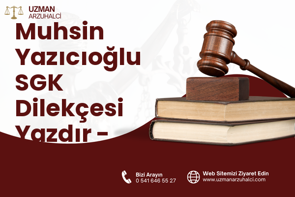 Muhsin Yazıcıoğlu SGK Dilekçesi Yazdır - Merkez