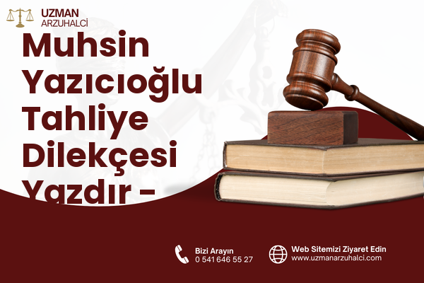 Muhsin Yazıcıoğlu Tahliye Dilekçesi Yazdır - Merkez