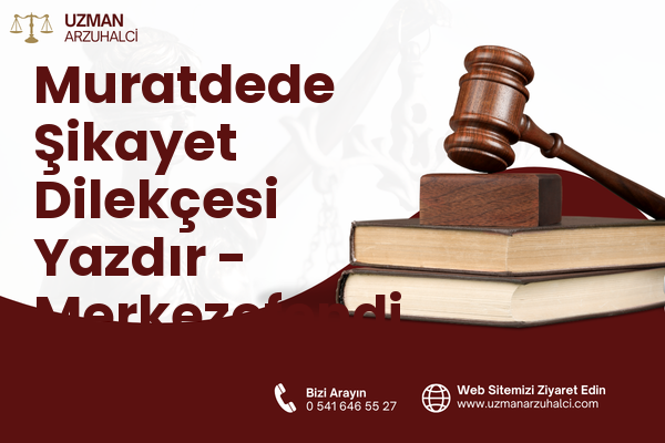Muratdede Şikayet Dilekçesi Yazdır - Merkezefendi