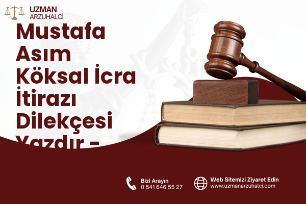 Mustafa Asım Köksal İcra İtirazı Dilekçesi Yazdır - Develi
