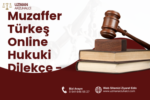 Muzaffer Türkeş Online Hukuki Dilekçe - Merkez