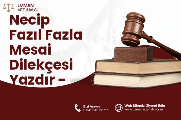 Necip Fazıl Fazla Mesai Dilekçesi Yazdır - Sultanbeyli