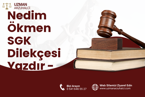 Nedim Ökmen SGK Dilekçesi Yazdır - Merkez