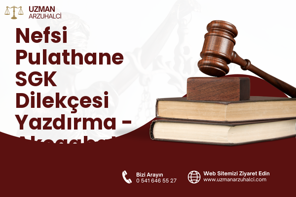Nefsi Pulathane SGK Dilekçesi Yazdırma - Akçaabat