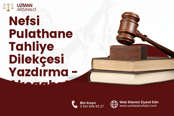 Nefsi Pulathane Tahliye Dilekçesi Yazdırma - Akçaabat