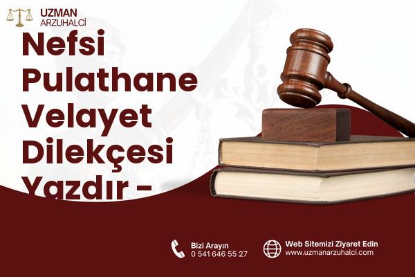 Nefsi Pulathane Velayet Dilekçesi Yazdır - Akçaabat