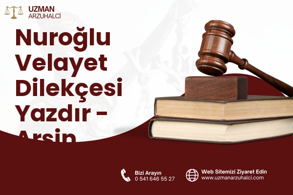 Nuroğlu Velayet Dilekçesi Yazdır - Arsin
