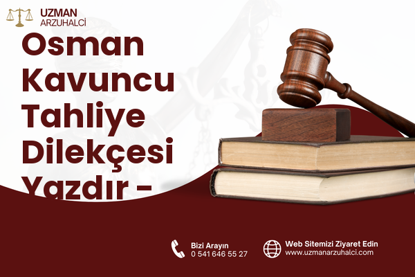 Osman Kavuncu Tahliye Dilekçesi Yazdır - Melikgazi
