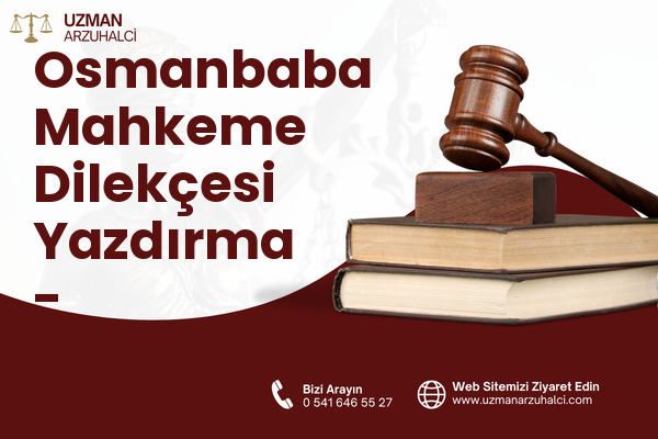 Osmanbaba Mahkeme Dilekçesi Yazdırma - Akçaabat
