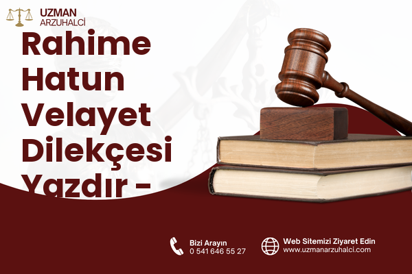 Rahime Hatun Velayet Dilekçesi Yazdır - Merkez