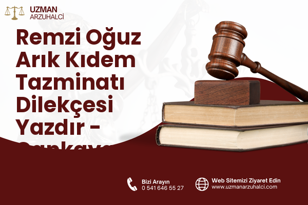 Remzi Oğuz Arık Kıdem Tazminatı Dilekçesi Yazdır - Çankaya