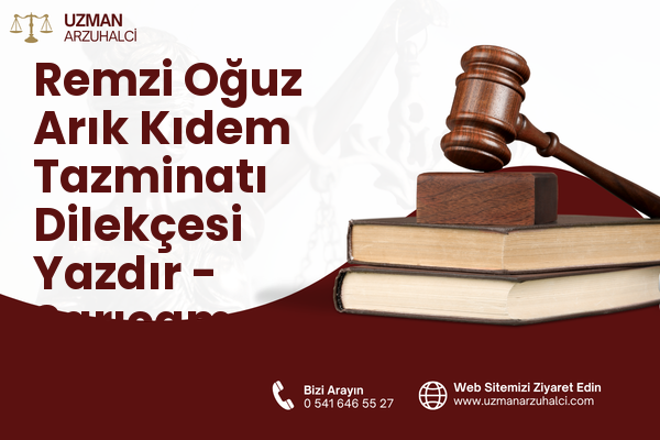Remzi Oğuz Arık Kıdem Tazminatı Dilekçesi Yazdır - Sarıçam