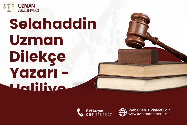 Selahaddin Uzman Dilekçe Yazarı - Haliliye