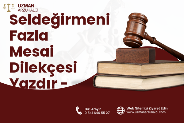 Seldeğirmeni Fazla Mesai Dilekçesi Yazdır - Merkez