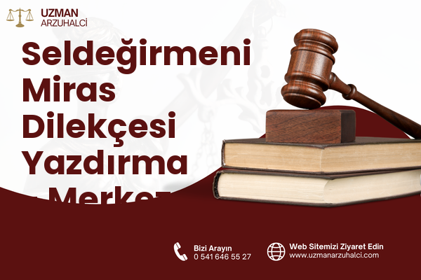 Seldeğirmeni Miras Dilekçesi Yazdırma - Merkez